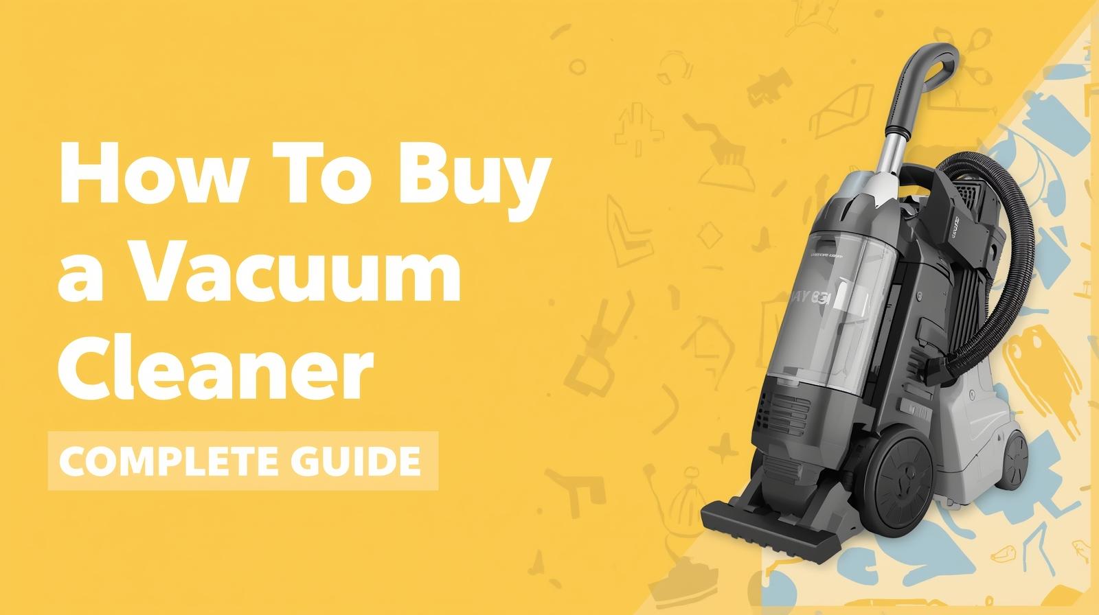 How To Buy a Vacuum Cleaner (COMPLETE GUIDE)