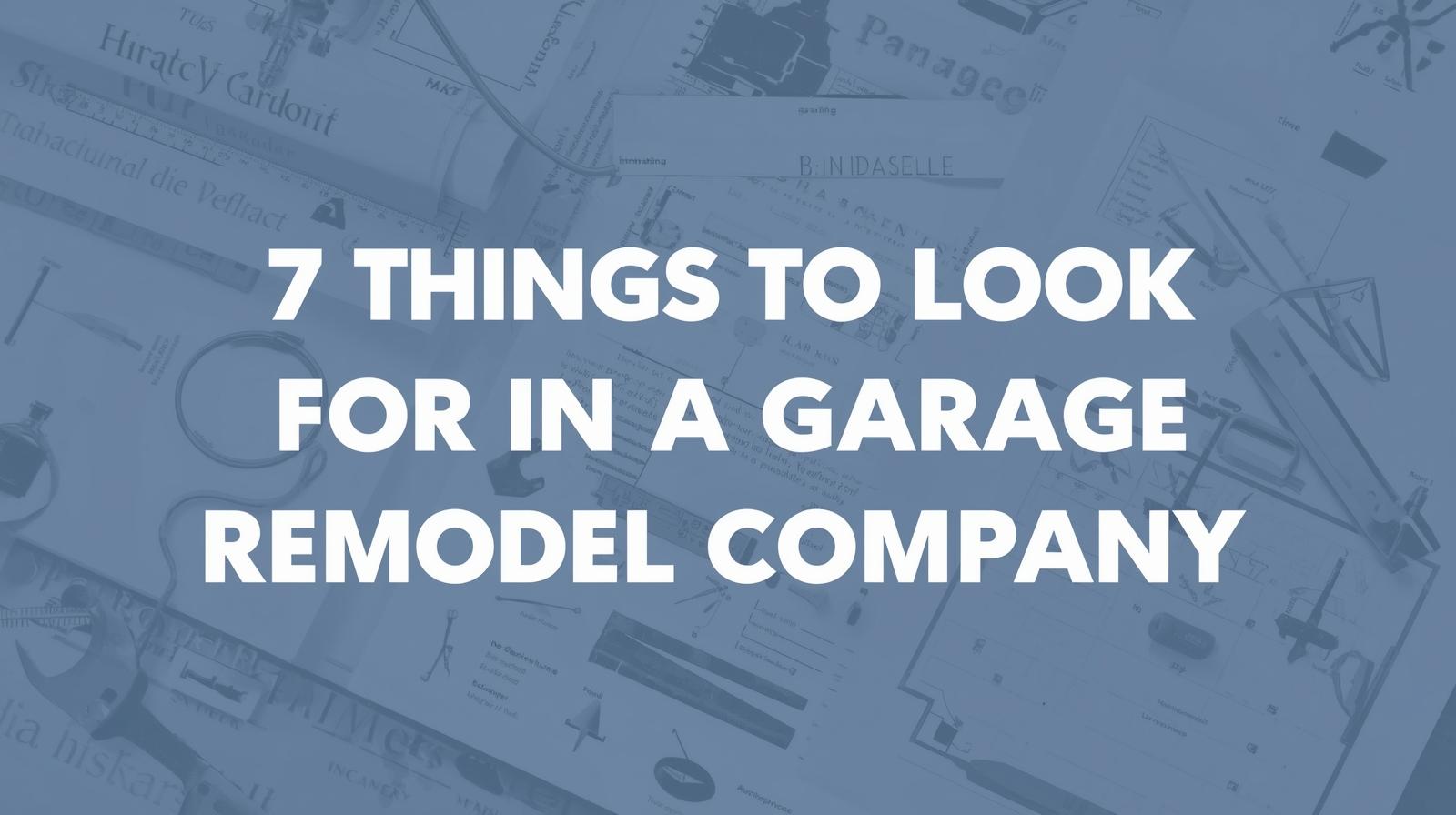 7 Things To Look For in a Garage Remodel Company
