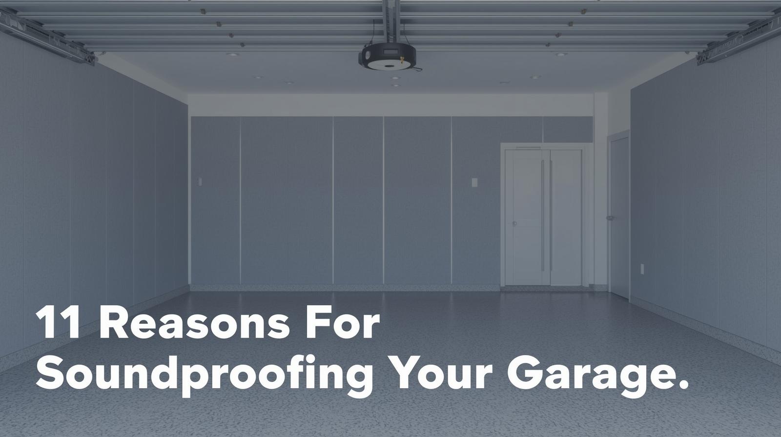 11 Reasons For Soundproofing Your Garage